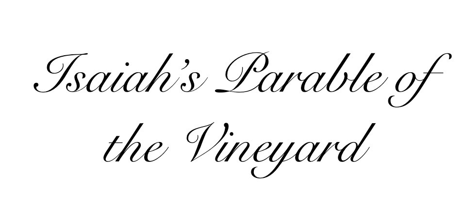 Isaiah’s Parable of the&nbsp;Vineyard